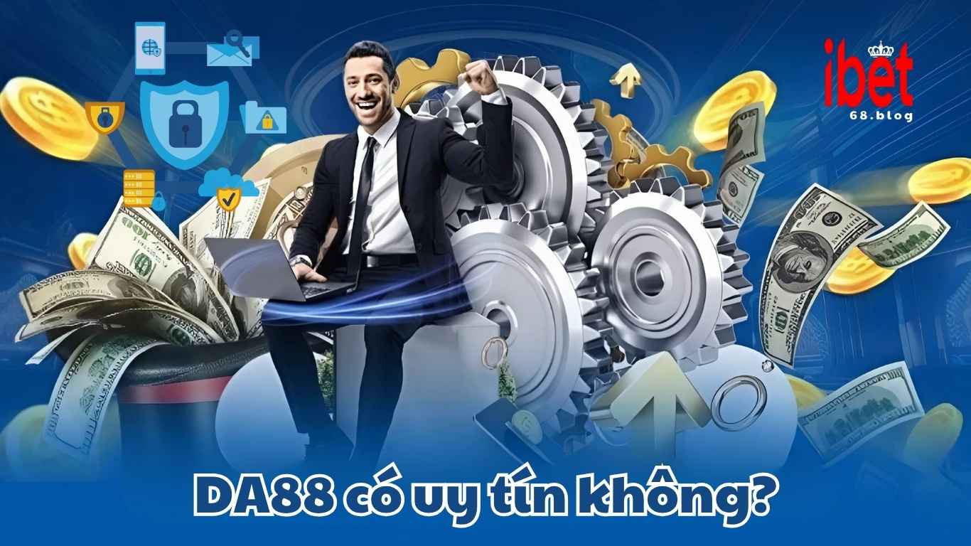 DA88 có uy tín không? Cùng Ibet68 giải đáp